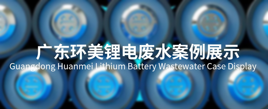 廣東環(huán)美鋰電池行業(yè)廢水零排放整體解決方案集成商